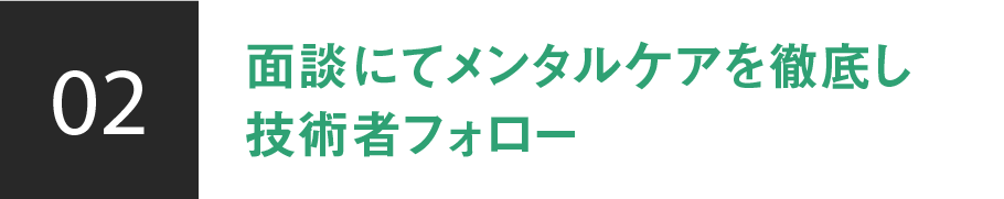 02/面談にてメンタルケアを徹底し技術者フォロー
